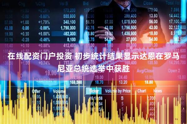 在线配资门户投资 初步统计结果显示达恩在罗马尼亚总统选举中获胜